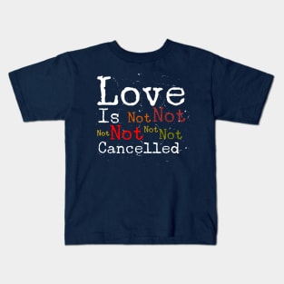 Love Is Not Cancelled Kids T-Shirt